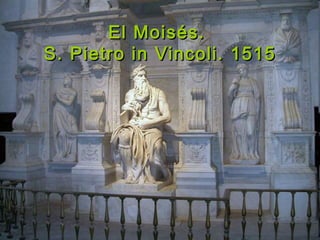 El Moisés.El Moisés.
S. Pietro in Vincoli. 1515S. Pietro in Vincoli. 1515
 
