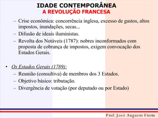 Crise econômica: concorrência inglesa, excesso de gastos, altos impostos, inundações, secas... Difusão de ideais iluministas. Revolta dos Notáveis (1787): nobres inconformados com proposta de cobrança de impostos, exigem convocação dos Estados Gerais. Os Estados Gerais (1789): Reunião (consultiva) de membros dos 3 Estados. Objetivo básico: tributação. Divergência de votação (por deputado ou por Estado) 
