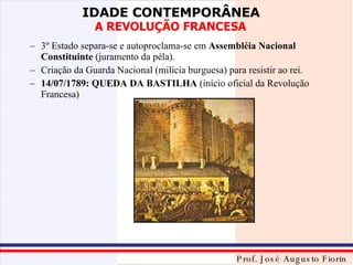 3º Estado separa-se e autoproclama-se em  Assembléia Nacional Constituinte  (juramento da péla). Criação da Guarda Nacional (milícia burguesa) para resistir ao rei. 14/07/1789: QUEDA DA BASTILHA  (início oficial da Revolução Francesa) 