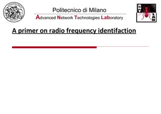 Politecnico di Milano
Advanced Network Technologies Laboratory
A primer on radio frequency identifaction
 