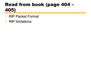 Read from book (page 404 –
405)
• RIP Packet Format
• RIP limitations
 