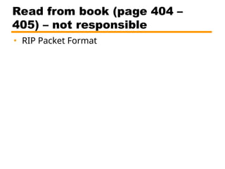 Read from book (page 404 –
405) – not responsible
• RIP Packet Format
 