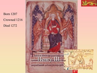 Henry III
Born 1207
Crowned 1216
Died 1272
 