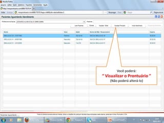 Você poderá:
“ Visualizar o Prontuário ”
(Não poderá alterá-lo)