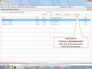 Você poderá:
“ Iniciar o Atendimento ”
Você será direcionado para o
Prontuário do paciente.
