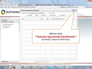 Abrirá a tela
“ Pacientes Aguardando Atendimento “
(Se desejar, Clique em Maximizar)