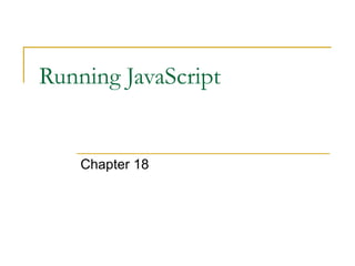 Running JavaScript
Chapter 18
 