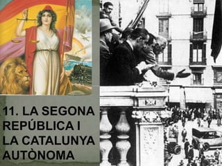 11. LA SEGONA
REPÚBLICA I
LA CATALUNYA
AUTÒNOMA

 