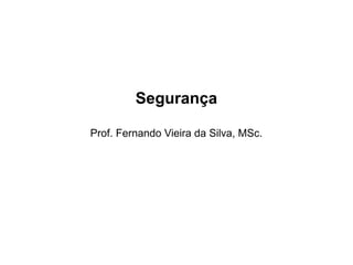 Segurança
Prof. Fernando Vieira da Silva, MSc.
 