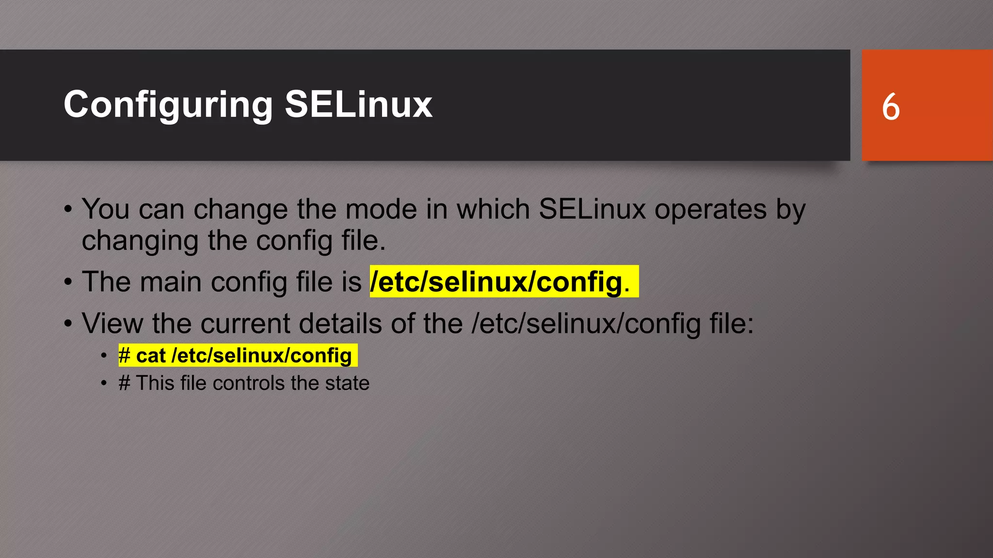 Configuring SELinux
• You can change the mode in which SELinux operates by
changing the config file.
• The main config file is /etc/selinux/config.
• View the current details of the /etc/selinux/config file:
• # cat /etc/selinux/config
• # This file controls the state
6
 