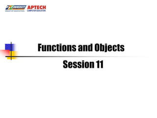 Functions and Objects
      Session 11
 