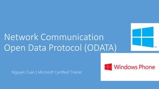 Network Communication
Open Data Protocol (ODATA)
Nguyen Tuan | Microsoft Certified Trainer
 