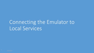 Connecting the Emulator to
Local Services
8/16/2014
8
 