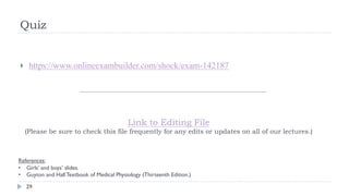 Link to Editing File
(Please be sure to check this file frequently for any edits or updates on all of our lectures.)
29
References:
• Girls’ and boys’ slides.
• Guyton and Hall Textbook of Medical Physiology (Thirteenth Edition.)
Quiz
} https://www.onlineexambuilder.com/shock/exam-142187
 