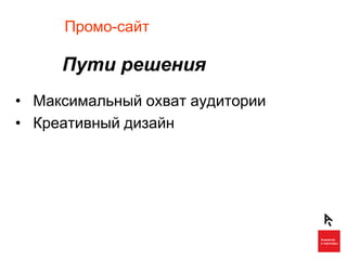 Промо-сайт

     Пути решения
• Максимальный охват аудитории
• Креативный дизайн
 