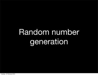 Random number
                              generation


Tuesday, 16 February 2010
 