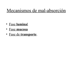 Mecanismos de mal-absorción

• Fase luminal
• Fase mucosa
• Fase de transporte.
 