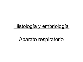 Histología y embriología
Aparato respiratorio
 