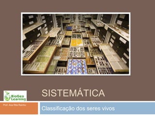 SISTEMÁTICA
Prof. Ana Rita Rainho
                        Classificação dos seres vivos
 