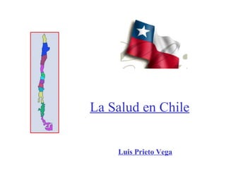 La Salud en Chile


    Luis Prieto Vega
 