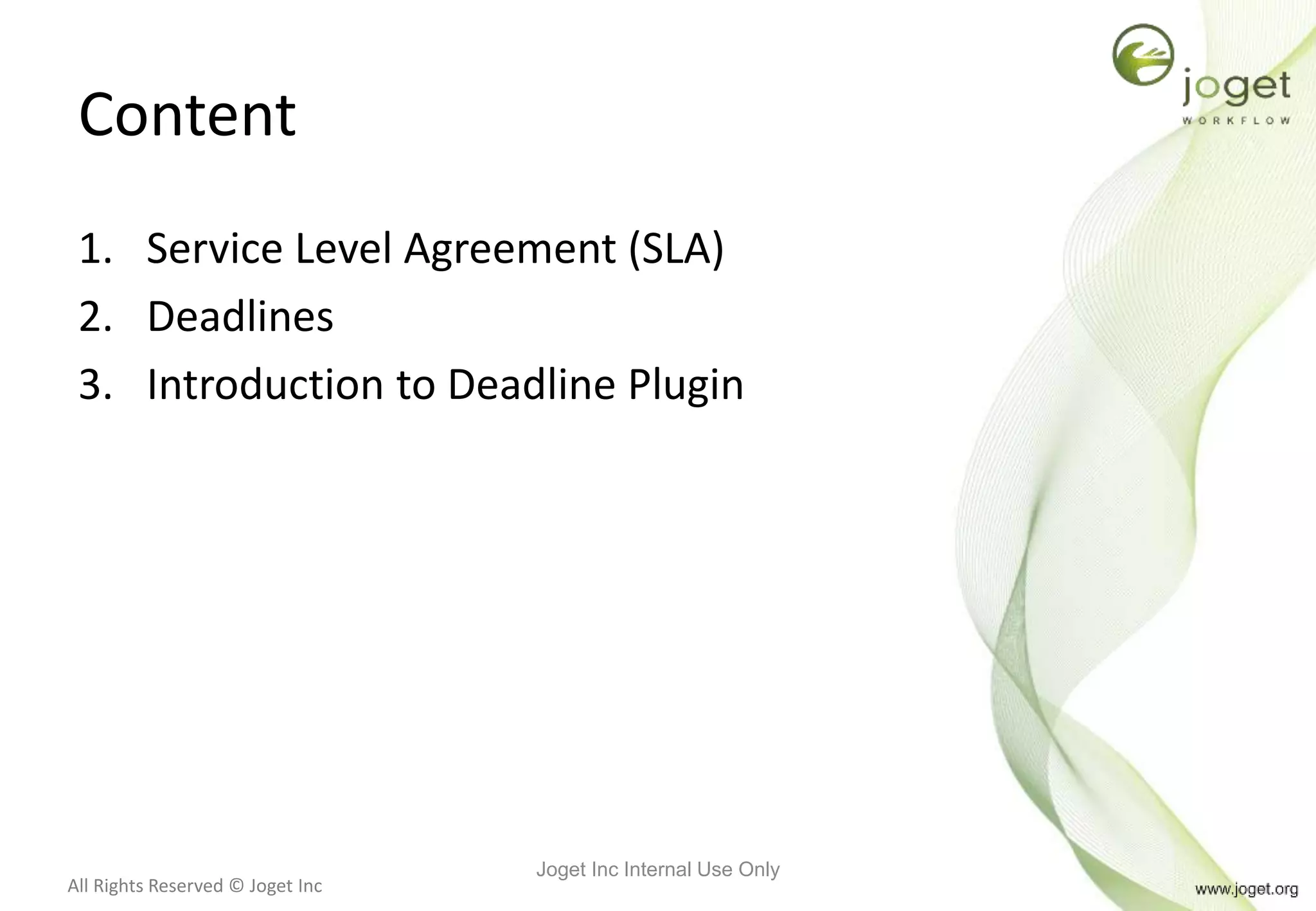 All Rights Reserved © Joget Inc
Content
1. Service Level Agreement (SLA)
2. Deadlines
3. Introduction to Deadline Plugin
Joget Inc Internal Use Only
 