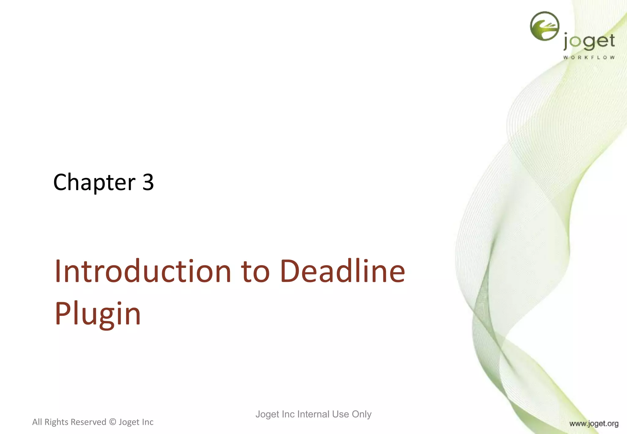 All Rights Reserved © Joget Inc
Chapter 3
Introduction to Deadline
Plugin
Joget Inc Internal Use Only
 