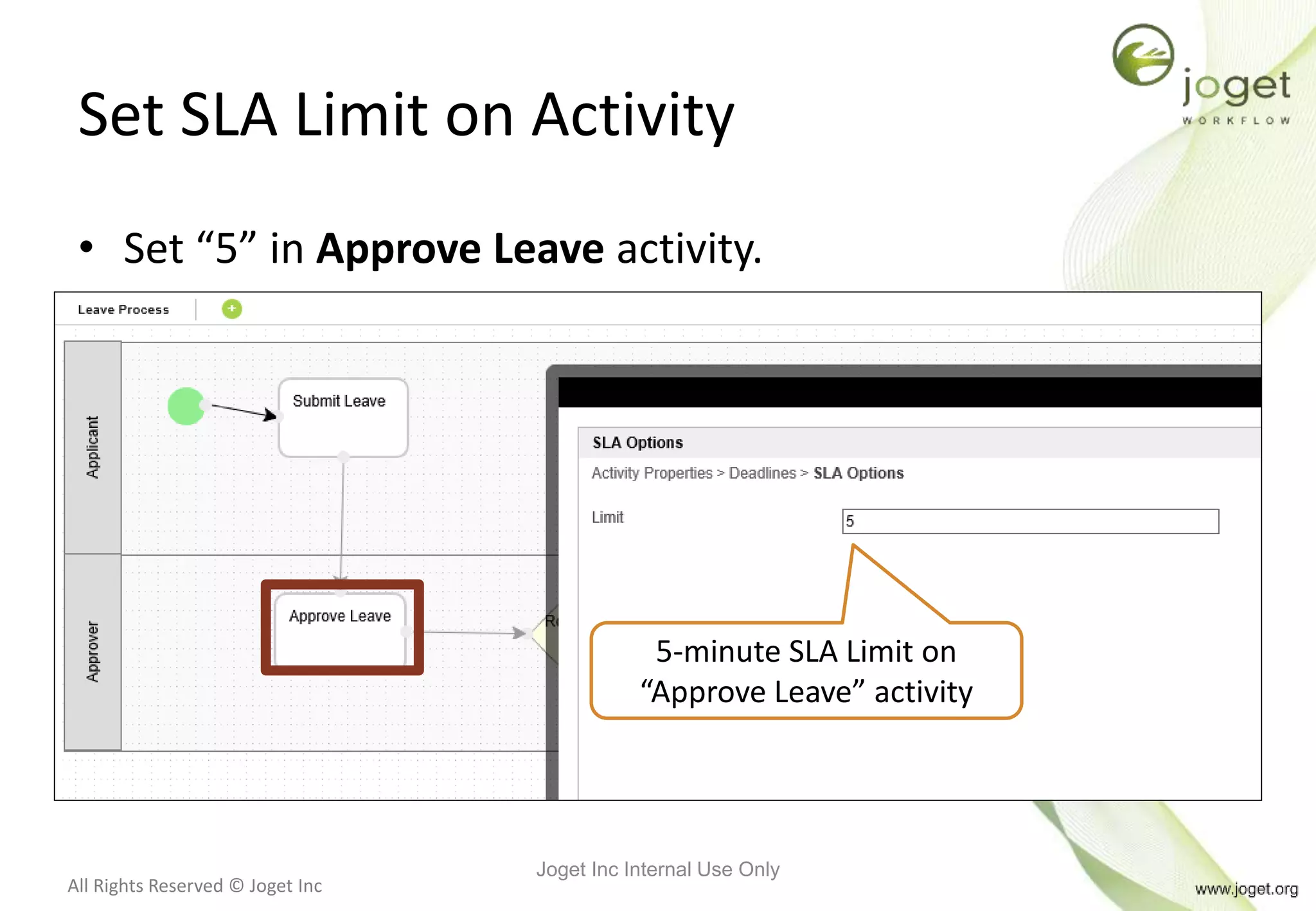 All Rights Reserved © Joget Inc
Set SLA Limit on Activity
Joget Inc Internal Use Only
5-minute SLA Limit on
“Approve Leave” activity
• Set “5” in Approve Leave activity.
 