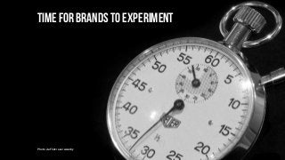 Time for brands to experiment
Photo via Flickr user wwarby
 