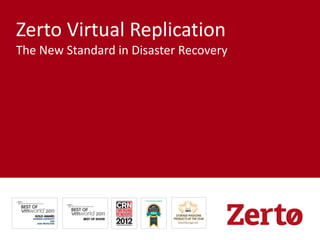 Zerto Virtual Replication
The New Standard in Disaster Recovery
 