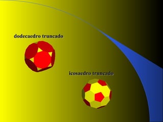 dodecaedro truncadododecaedro truncado
icosaedro truncadoicosaedro truncado
 
