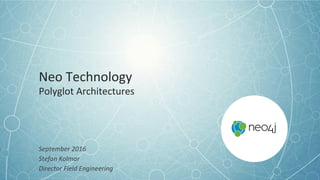 Neo	Technology	
Polyglot	Architectures
September	2016	
Stefan	Kolmar	
Director	Field	Engineering
 