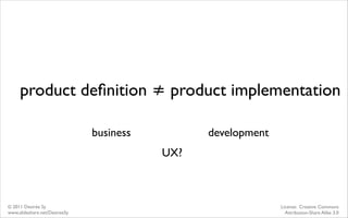 product deﬁnition ≠ product implementation

                               business         development
                  ...