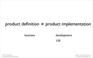 product deﬁnition ≠ product implementation

                               business   development
                        ...
