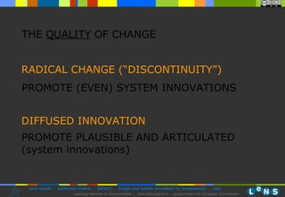 THE  QUALITY  OF CHANGE PROMOTE (EVEN) SYSTEM INNOVATIONS RADICAL CHANGE (“DISCONTINUITY”) DIFFUSED INNOVATION PROMOTE PLAUSIBLE AND ARTICULATED (system innovations) 