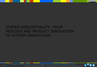 SYSTEM DISCONTINUITY: F ROM PROCESS AND PRODUCT INNOVATION TO SYSTEM INNOVATION   