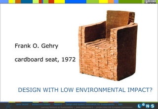 DESIGN WITH LOW ENVIRONMENTAL IMPACT? Frank O. Gehry cardboard seat, 1972 