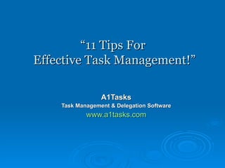 “ 11 Tips For  Effective Task Management!” A1Tasks Task Management & Delegation Software www.a1tasks.com 