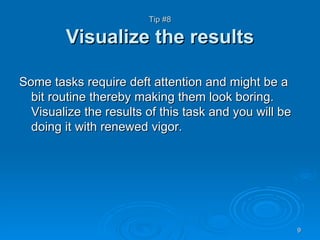 Tip #8 Visualize the results <ul><li>Some tasks require deft attention and might be a bit routine thereby making them look...
