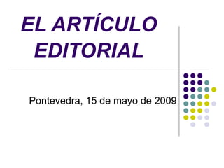 EL ARTÍCULO EDITORIAL Pontevedra, 15 de mayo de 2009 