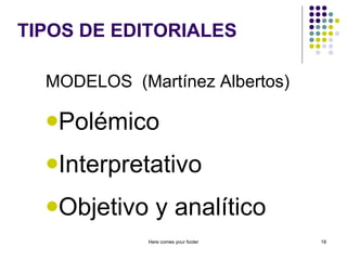TIPOS DE EDITORIALES MODELOS  (Martínez Albertos) Polémico Interpretativo Objetivo y analítico Here comes your footer 