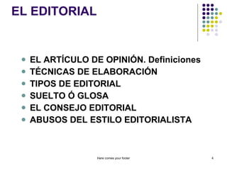 EL EDITORIAL EL ARTÍCULO DE OPINIÓN. Definiciones TÉCNICAS DE ELABORACIÓN TIPOS DE EDITORIAL SUELTO Ó GLOSA EL CONSEJO EDITORIAL ABUSOS DEL ESTILO EDITORIALISTA Here comes your footer 