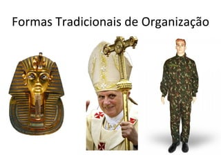 Formas Tradicionais de Organização
 