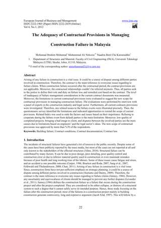 European Journal of Business and Management                                                     www.iiste.org
ISSN 2222-1905 (Paper) ISSN 2222-2839 (Online)
Vol 4, No.1, 2012

         The Adequacy of Contractual Provisions in Managing

                          Construction Failure in Malaysia

           Mohamad Ibrahim Mohamad1 Mohammad Ali Nekooie1* Naadira Binti Che Kamaruddin1
    1.   Department of Structures and Material, Faculty of Civil Engineering (FKA), Universiti Teknologi
         Malaysia (UTM), Skudai, Johor, 81310, Malaysia.
    * E-mail of the corresponding author: anmohammad2@live.utm.my


Abstract
Arising of any failure in construction is a vital issue. It could be a source of dispute among different parties
involved in construction. Therefore, the contract is the main reference to overcome issues regarding to
failure claims. When construction failure occurred after the contractual period, the contract provisions are
not applicable. Moreover, the contractual relationships couldn’t be referred anymore. Thus, all parties seek
to the justice to define their role and duty on failure loss and remedial cost based on the contract. The level
of inadequacy of failure management consideration in the current contract documents was measured.
Moreover, the limitations in current contractual provisions were evaluated to suggest the new scope for
contractual provisions in managing construction failure. The evaluations were performed by interview with
a panel of experts in the construction industry and legal sector. Furthermore, all current contracts provisions
were investigated. Therefore, any related issues to the failure events were illustrated precisely. Then, the
questionnaire survey identified the limitations and indicated opportunities to extend the scope of current
provisions. Related Index was used to rank the factors and issues based on their importance. Refusing to
cooperate during the failure event from default parties is the main limitation. Moreover, low quality of
completed projects; bringing a bad image to client, and disputes between the involved parties are the main
causes due to limitations based on engineers’ and the legal sector’s ideas. The new scope of contractual
provisions was approved by more than %70 of the respondents.
Keywords: Building failure; Contract conditions; Contract documentation; Contract law.


1. Introduction
The incidents of structural failures have generated a lot of tension to the public recently. Despite some of
the cases have been publicity reported by the mass media, but most of the cases are not reported at all and
only known to the stakeholders of the effected structures (Allen, 2010). Structural failure can be
contributed by many factors. It can be due to poor design, poor detailing, poor quality control and
construction error or due to inferior material quality used in construction or even manmade mistakes
because of poor health and long working time of the labours. Some of these issues cause fatigue and stress,
and an accident is one possible outcome (Carper, 1986, Bracken and Roda, 2007, Sang et al., 2007,
Frühwald and Thelandersson, 2008, Chan, 2011). Arising of any failure in construction is a vital issue.
Since, construction firms have not put sufficient emphasis on strategic planning; it could be a source of
dispute among different parties involved in construction (Soetanto and Dainty, 2009). Therefore, the
contract is the main reference to overcome any issues regarding to failure claims (Janney, 1986). However,
any uncertainty and equivocalness of clients should be managed to prevent any further disputes (Levander
et al., 2011). Janney (1986) defines the construction failure as a failure that occurs during the construction
project and after the project completed. They are considered to be either collapse, or distress of a structural
system to such a degree that it cannot safely serve its intended purpose. Hence, these study focusing on the
failure after the construction period; most of the failures in a construction project mainly in building
construction generate controversy, long and expensive argument (Jacob Feld, 1997). This will follow by a



                                                      22
 