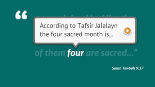 ...so ordained by Him the
  According to Tafsir Jalalayn
day four sacred month is...
  the He Created the
heavens and the earth,
of them four are sacred...”
                      Surah Tawbah 9:37
 