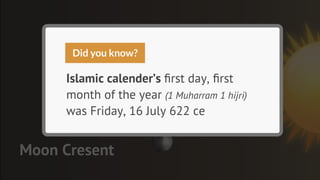 Did you know?

     Islamic calender’s ﬁrst day, ﬁrst
     month of the year (1 Muharram 1 hijri)
     was Friday, 16 July 622 ce


Moon Cresent
 