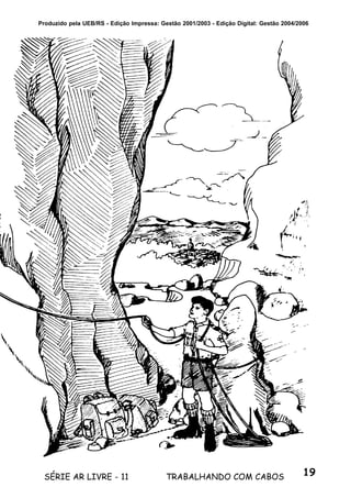 19SÉRIE AR LIVRE - 11 TRABALHANDO COM CABOS
Produzido pela UEB/RS - Edição Impressa: Gestão 2001/2003 - Edição Digital: Gestão 2004/2006
 