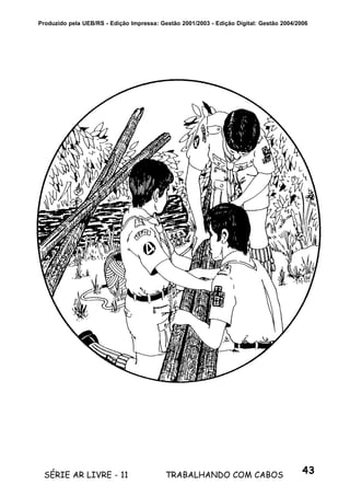 43SÉRIE AR LIVRE - 11 TRABALHANDO COM CABOS
Produzido pela UEB/RS - Edição Impressa: Gestão 2001/2003 - Edição Digital: Gestão 2004/2006
 