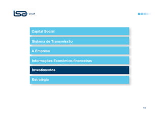 Capital Social

Sistema de Transmissão

A Empresa

Informações Econômico-financeiras

Investimentos

Estratégia




                                    45
 