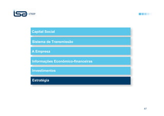 Capital Social

Sistema de Transmissão

A Empresa

Informações Econômico-financeiras

Investimentos

Estratégia




                                    47
 