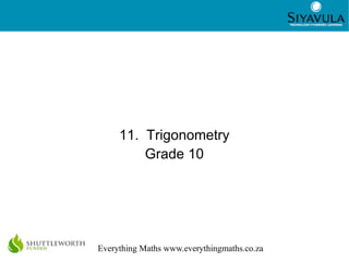 1
Everything Maths www.everythingmaths.co.za
11. Trigonometry
Grade 10
 